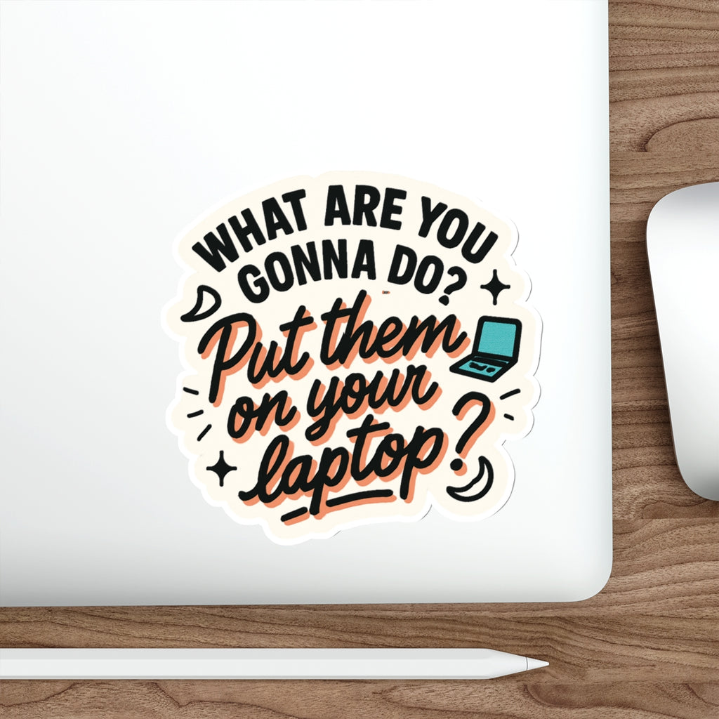 What are you gonna do?