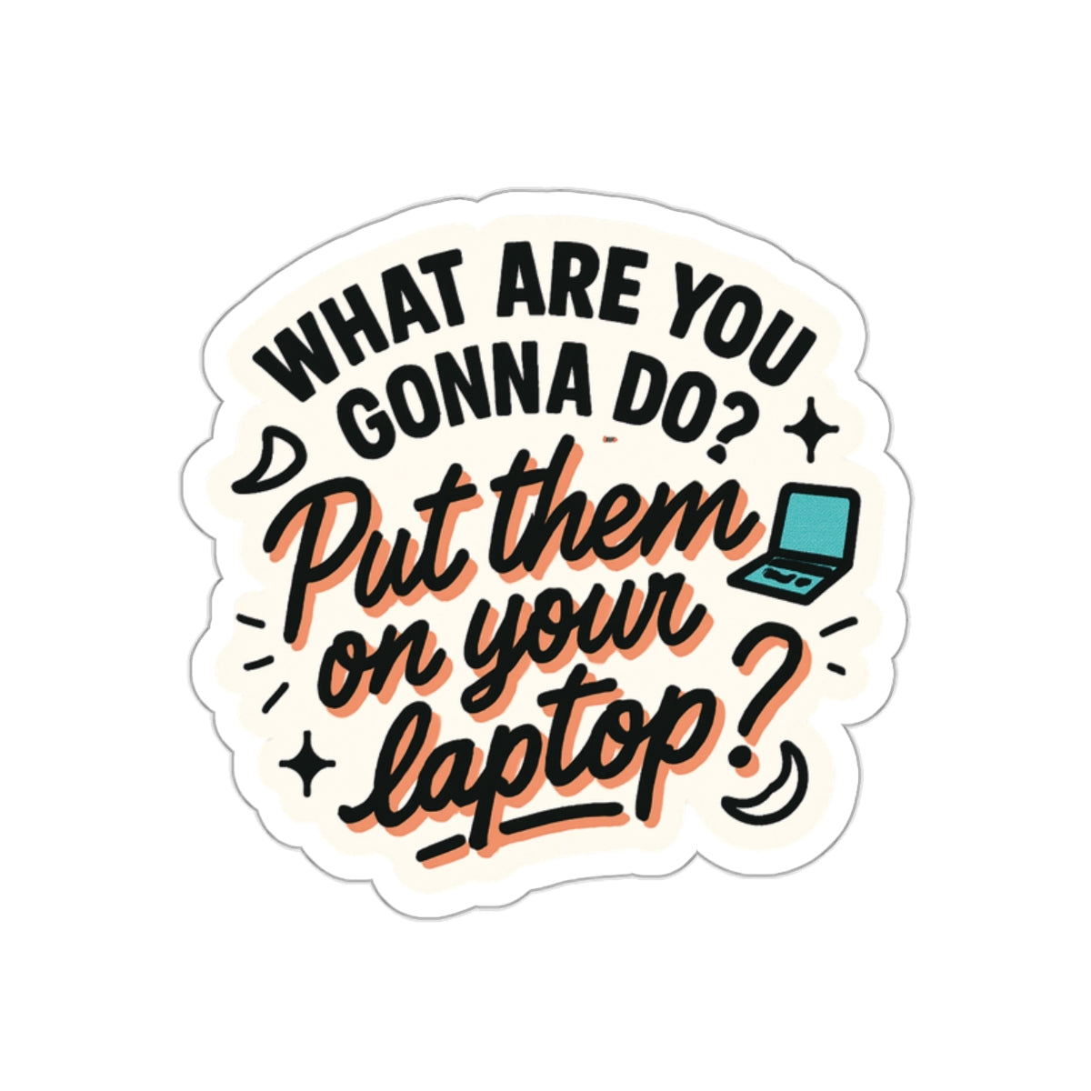 What are you gonna do?